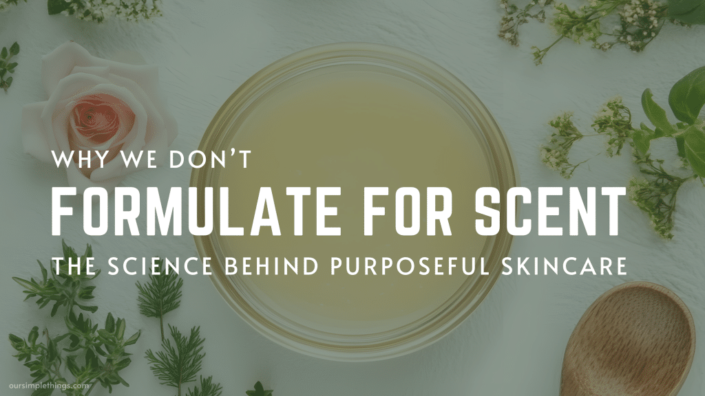 Why We Don’t Formulate for Scent The Science Behind Purposeful Skincare