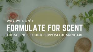 Why We Don’t Formulate for Scent The Science Behind Purposeful Skincare