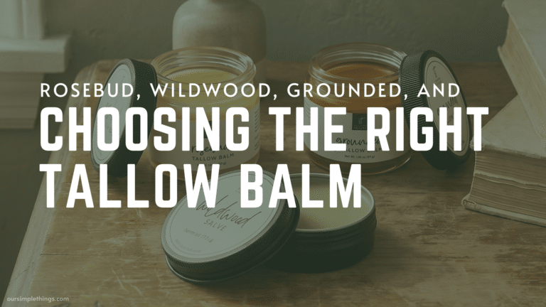 Rosebud, Wildwood, Grounded, and choosing the right tallow balm