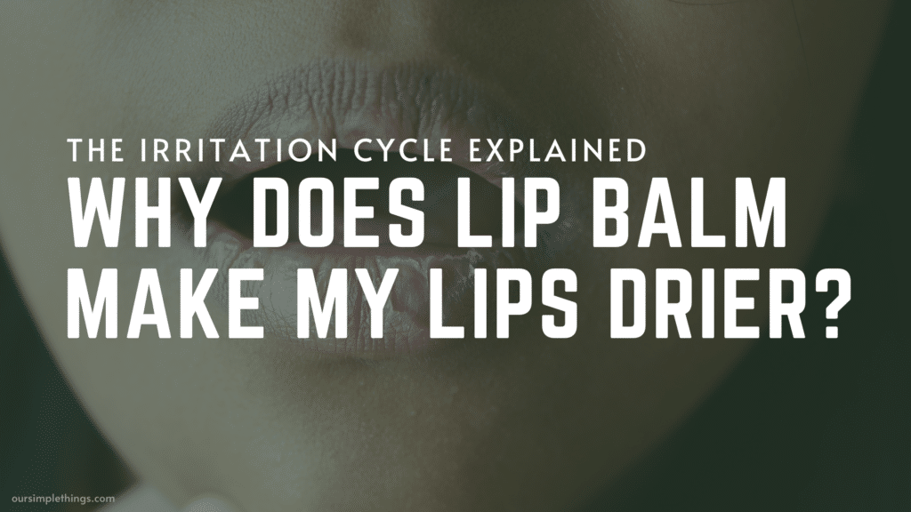 Why Does Lip Balm Make My Lips Drier?