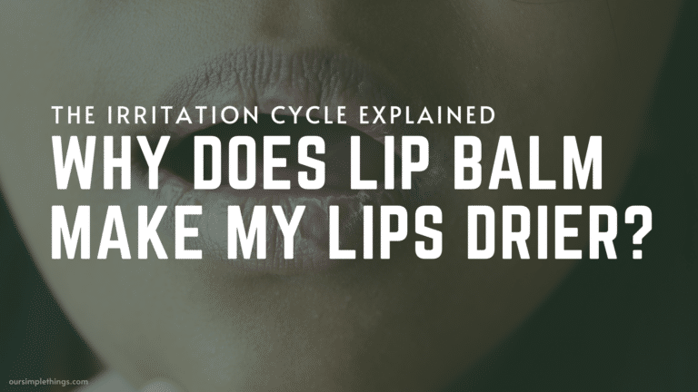 Why Does Lip Balm Make My Lips Drier?
